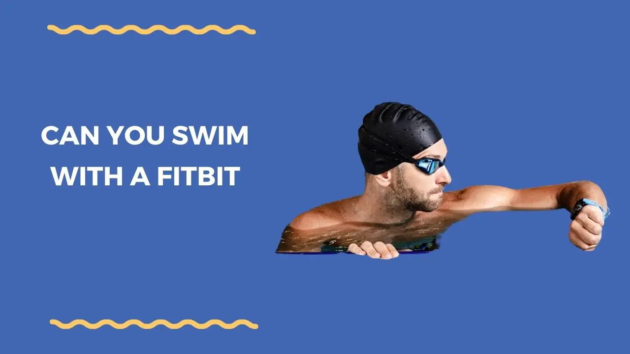Can You Swim With A Fitbit