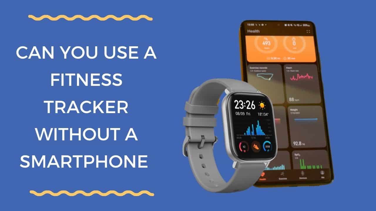 Can you use a Fitness Tracker without a Smartphone