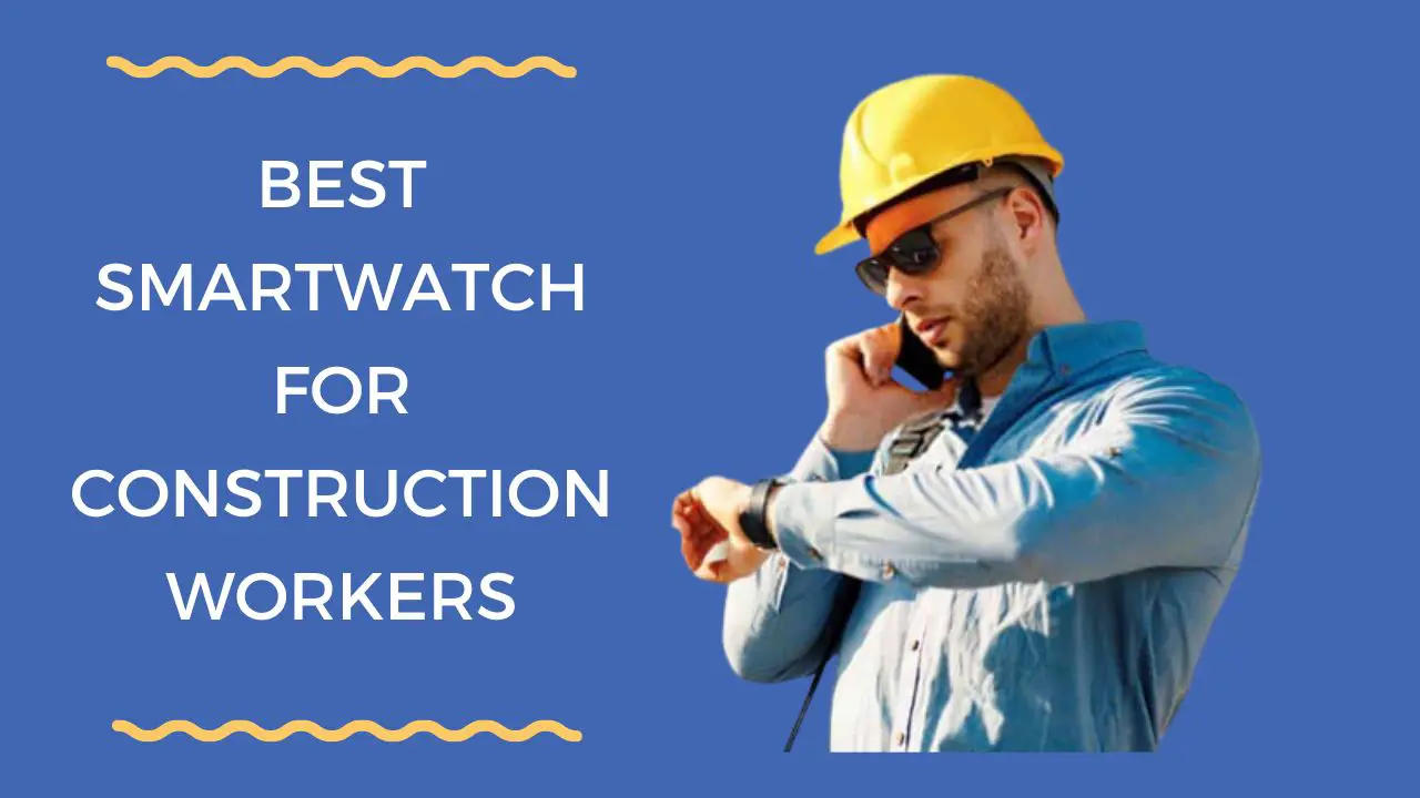 best smartwatch for construction workers