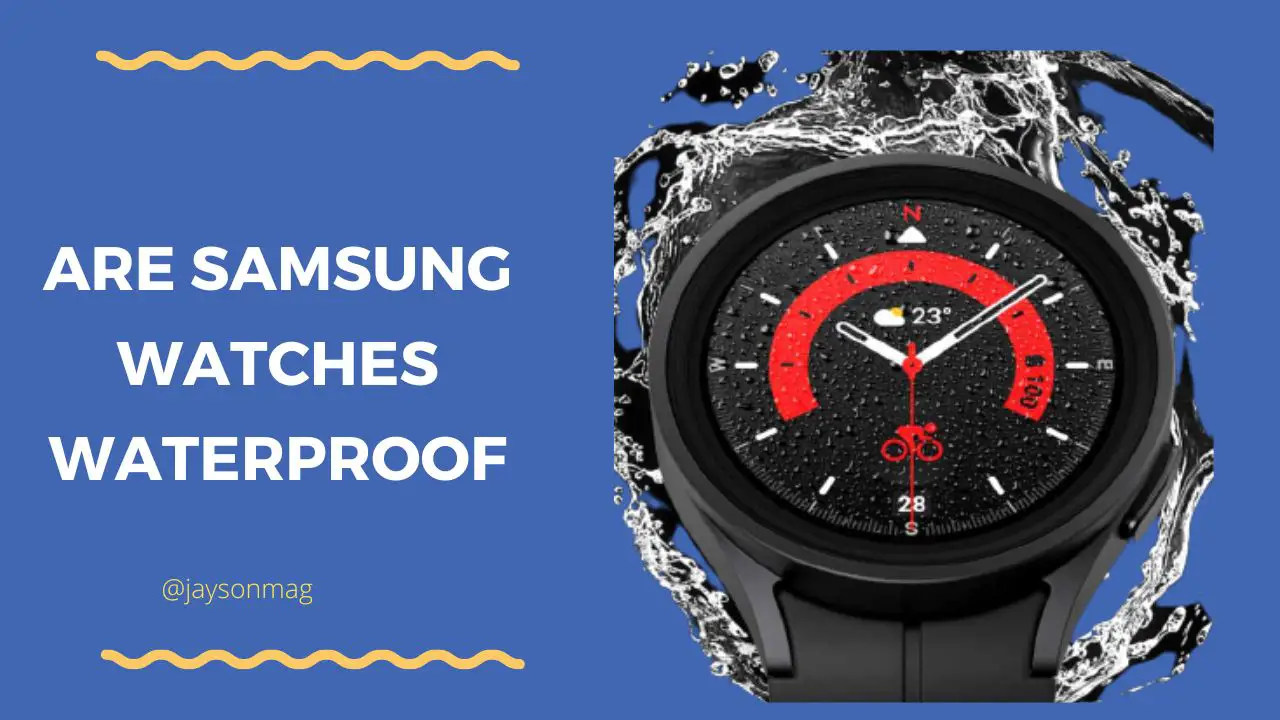 Are Samsung Watches Waterproof